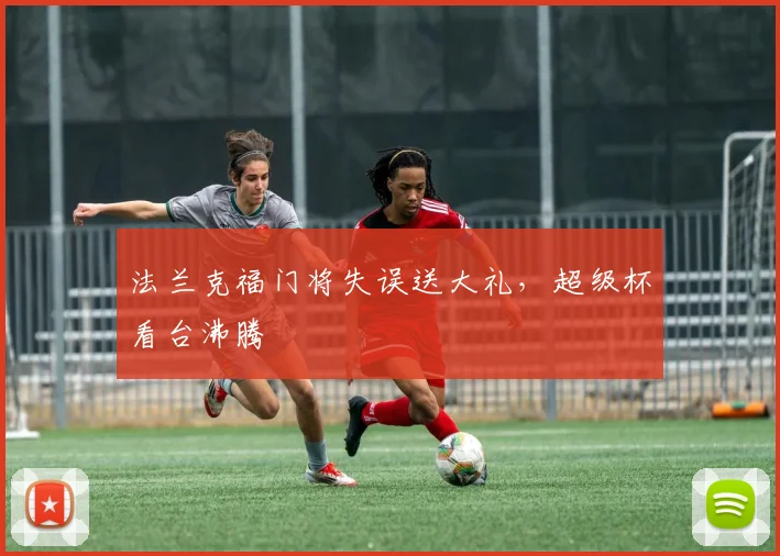 法兰克福门将失误送大礼，超级杯看台沸腾