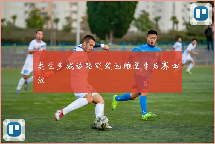 奥兰多城边路突袭西雅图季后赛回放