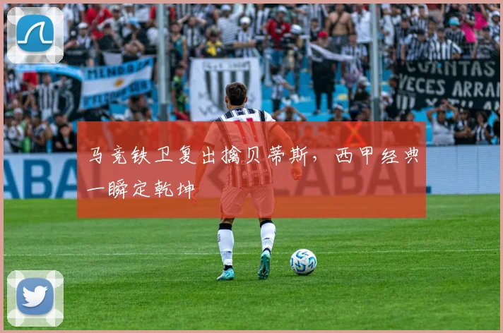 马竞铁卫复出擒贝蒂斯，西甲经典一瞬定乾坤
