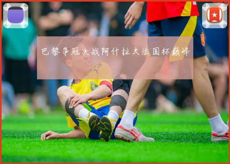 巴黎争冠决战阿什拉夫法国杯巅峰