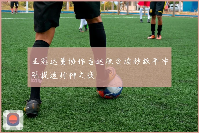 亚冠达曼协作吉达联合读秒扳平冲冠提速封神之夜