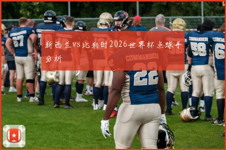 新西兰vs比利时2026世界杯点球手分析