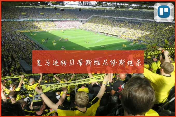 皇马逆转贝蒂斯维尼修斯绝杀