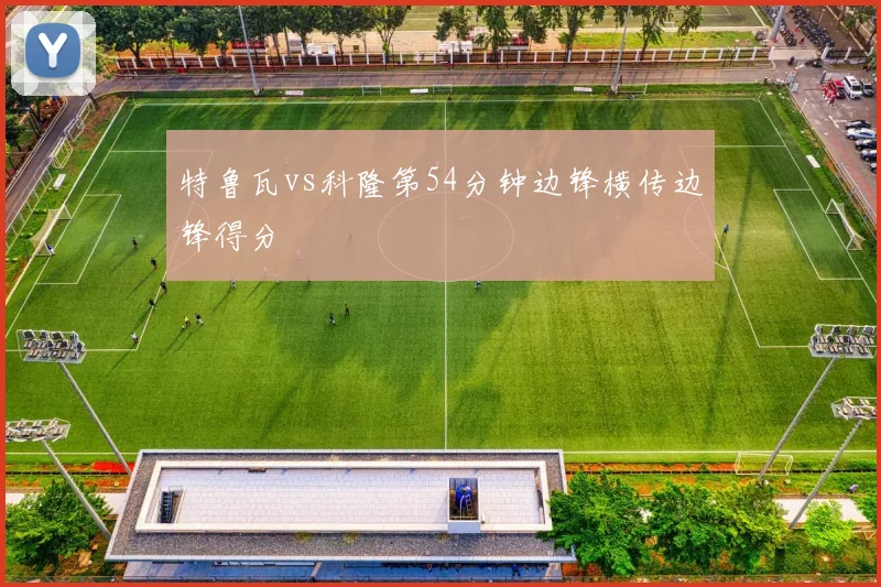 特鲁瓦vs科隆第54分钟边锋横传边锋得分