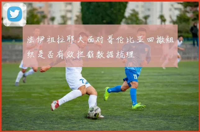 法伊祖拉耶夫面对哥伦比亚回撤组织是否有效拦截数据梳理
