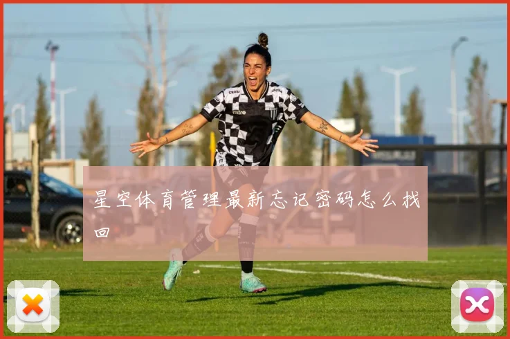 星空体育管理最新忘记密码怎么找回