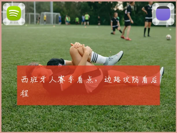 西班牙人赛季看点,边路攻防看后程