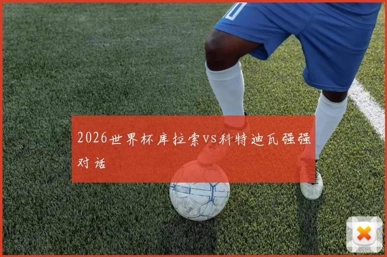 2026世界杯库拉索vs科特迪瓦强强对话